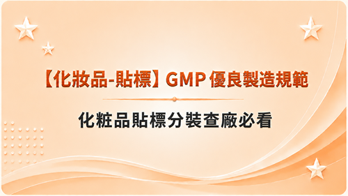 【化妝品-貼標】GMP 優良製造規範-化粧品貼標分裝查廠必看_調整