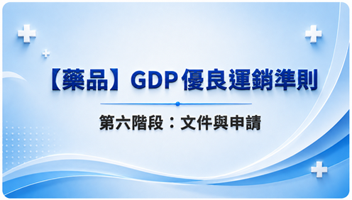 6【藥品】GDP優良運銷準則 第六階段：文件與申請_調整