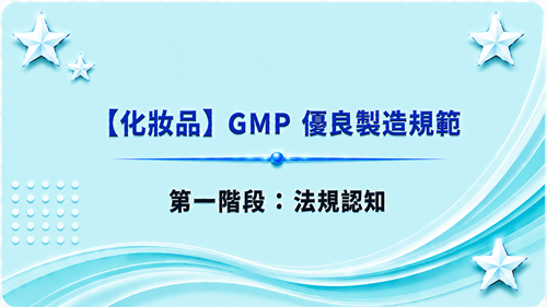 1【化妝品】GMP 優良製造規範-第一階段：法規認知_調整