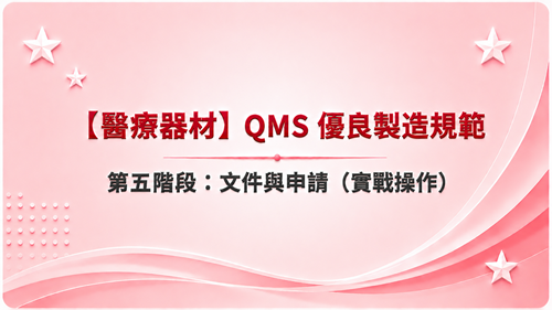 5【醫療器材】QMS 優良製造規範  第五階段：文件與申請（實戰操作）_調整