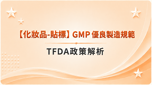 【化妝品-貼標】GMP 優良製造規範-TFDA政策解析_調整