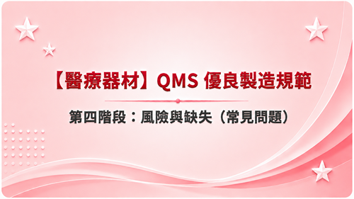 4【醫療器材】QMS 優良製造規範  第四階段：風險與缺失（常見問題）_調整